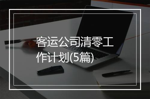 客运公司清零工作计划(5篇)