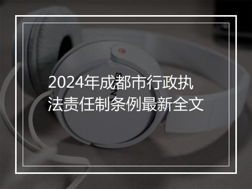 2024年成都市行政执法责任制条例最新全文