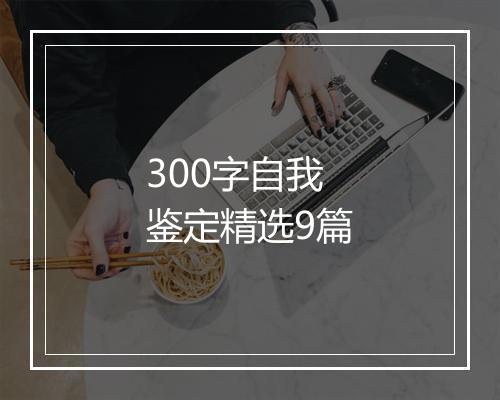 300字自我鉴定精选9篇