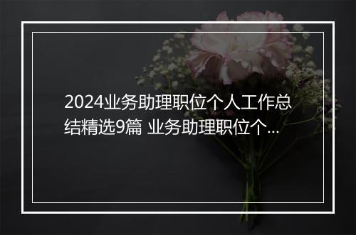 2024业务助理职位个人工作总结精选9篇 业务助理职位个人工作总结精选9篇