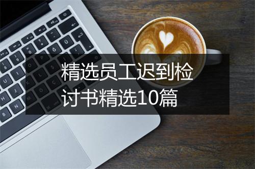 精选员工迟到检讨书精选10篇