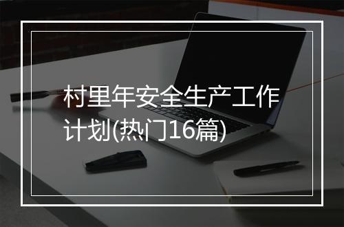 村里年安全生产工作计划(热门16篇)