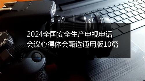 2024全国安全生产电视电话会议心得体会甄选通用版10篇