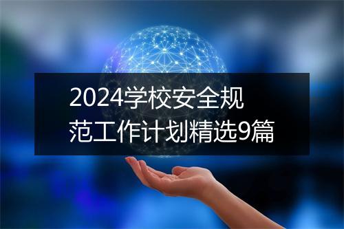 2024学校安全规范工作计划精选9篇