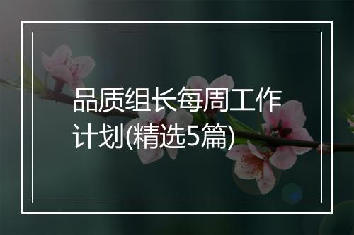 品质组长每周工作计划(精选5篇)