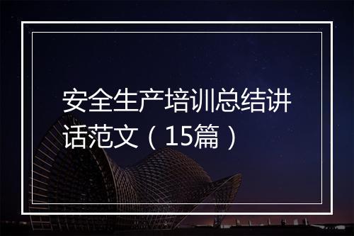 安全生产培训总结讲话范文（15篇）