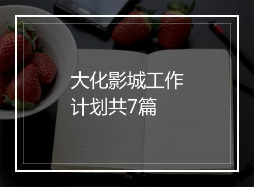 大化影城工作计划共7篇