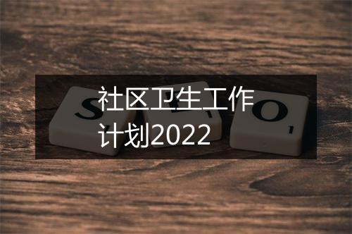 社区卫生工作计划2022