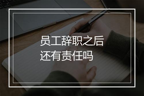 员工辞职之后还有责任吗
