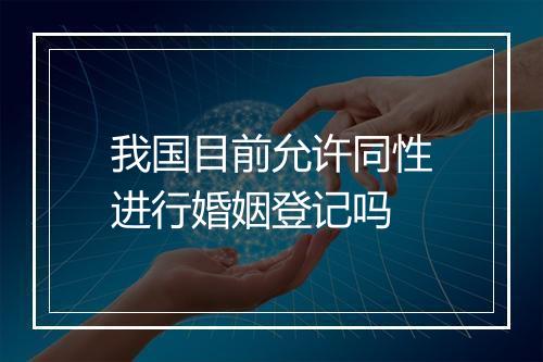 我国目前允许同性进行婚姻登记吗