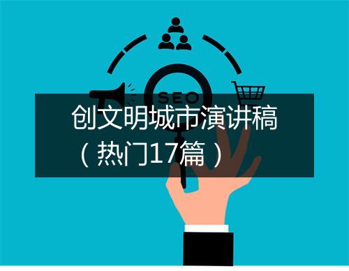 创文明城市演讲稿（热门17篇）
