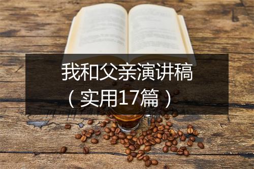 我和父亲演讲稿（实用17篇）