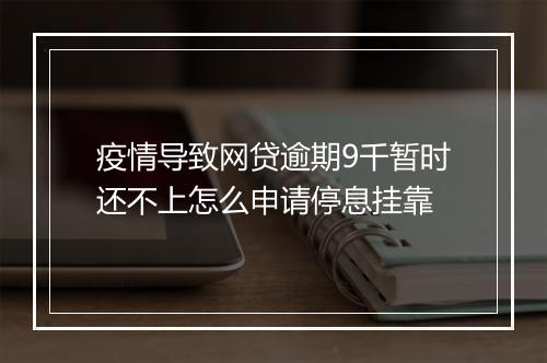 疫情导致网贷逾期9千暂时还不上怎么申请停息挂靠