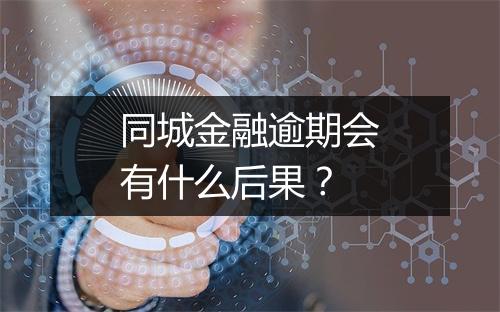 同城金融逾期会有什么后果？