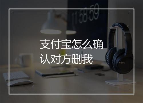 支付宝怎么确认对方删我
