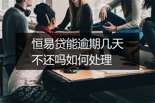恒易贷能逾期几天不还吗如何处理