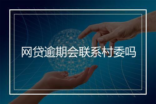网贷逾期会联系村委吗