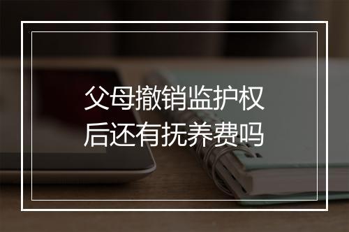 父母撤销监护权后还有抚养费吗