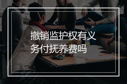 撤销监护权有义务付抚养费吗