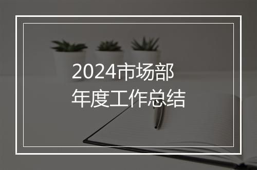 2024市场部年度工作总结