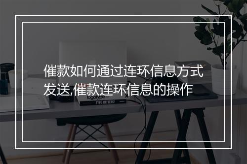 催款如何通过连环信息方式发送,催款连环信息的操作