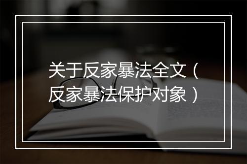 关于反家暴法全文（反家暴法保护对象）