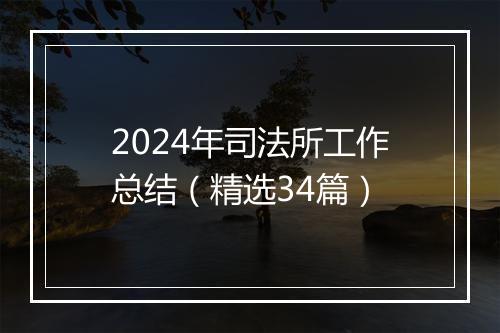 2024年司法所工作总结（精选34篇）