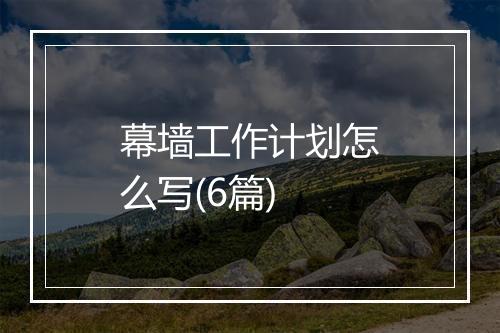 幕墙工作计划怎么写(6篇)