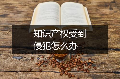 知识产权受到侵犯怎么办