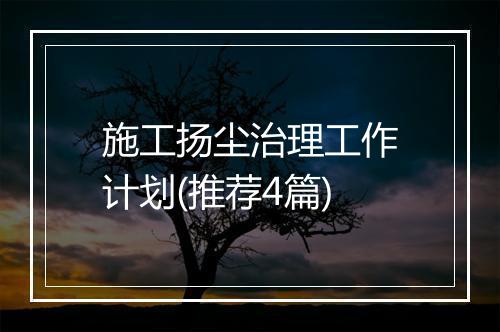 施工扬尘治理工作计划(推荐4篇)