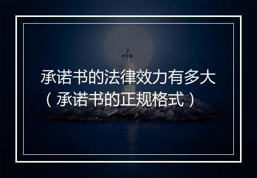 承诺书的法律效力有多大（承诺书的正规格式）