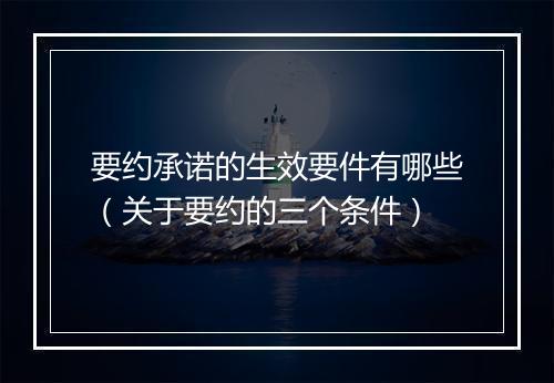 要约承诺的生效要件有哪些（关于要约的三个条件）