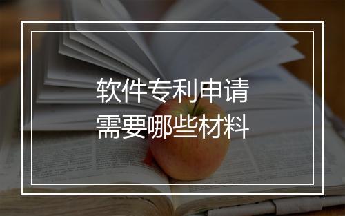 软件专利申请需要哪些材料