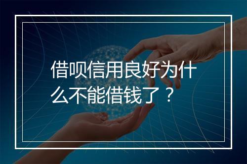 借呗信用良好为什么不能借钱了？