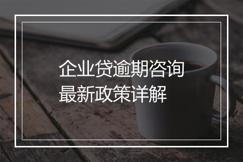 企业贷逾期咨询最新政策详解