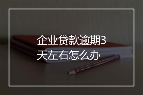 企业贷款逾期3天左右怎么办