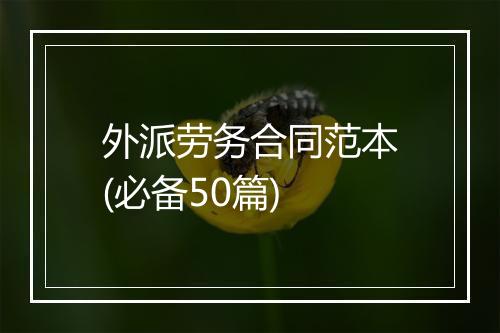 外派劳务合同范本(必备50篇)