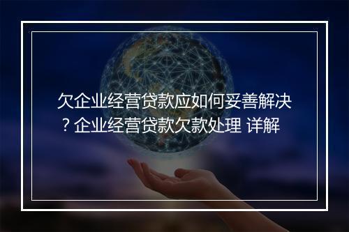 欠企业经营贷款应如何妥善解决？企业经营贷款欠款处理 详解