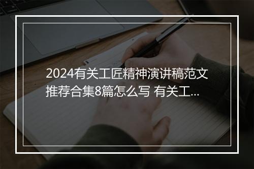 2024有关工匠精神演讲稿范文推荐合集8篇怎么写 有关工匠精神演讲稿范文推荐合集8篇