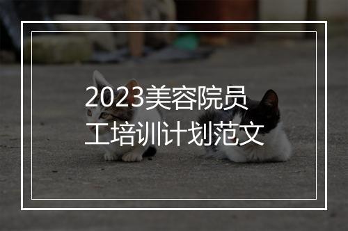 2023美容院员工培训计划范文
