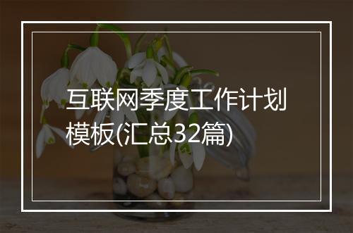 互联网季度工作计划模板(汇总32篇)