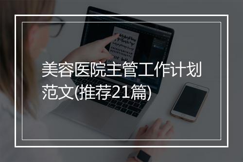 美容医院主管工作计划范文(推荐21篇)
