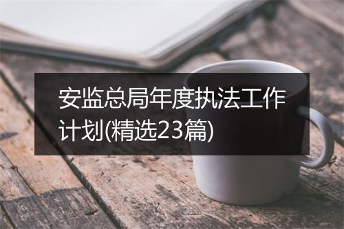 安监总局年度执法工作计划(精选23篇)