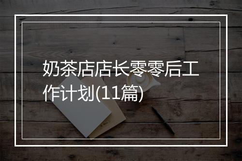 奶茶店店长零零后工作计划(11篇)
