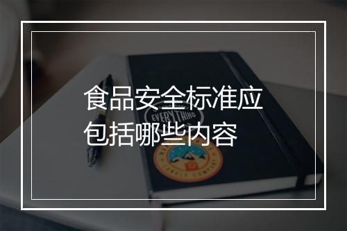 食品安全标准应包括哪些内容