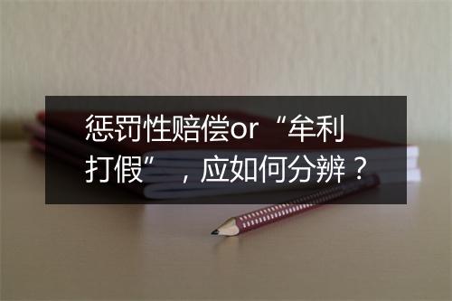 惩罚性赔偿or“牟利打假”，应如何分辨？