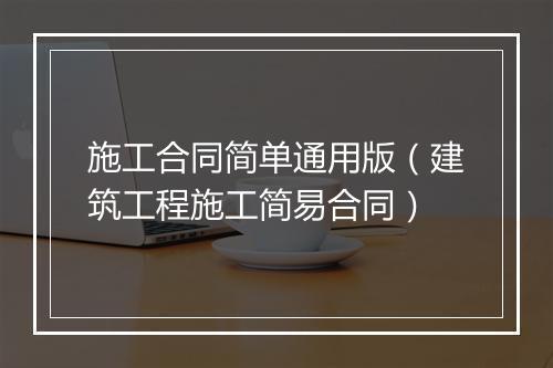 施工合同简单通用版（建筑工程施工简易合同）