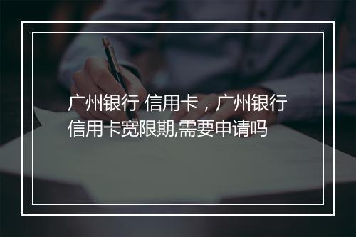 广州银行 信用卡，广州银行信用卡宽限期,需要申请吗