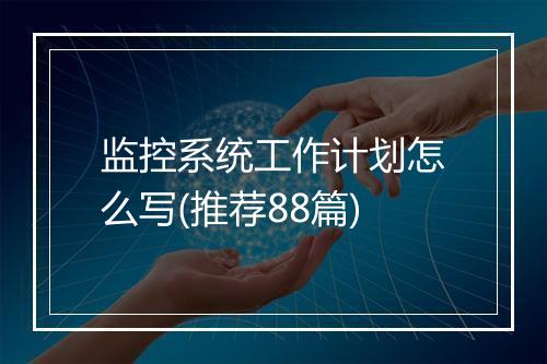 监控系统工作计划怎么写(推荐88篇)