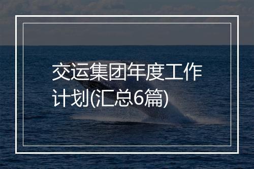 交运集团年度工作计划(汇总6篇)